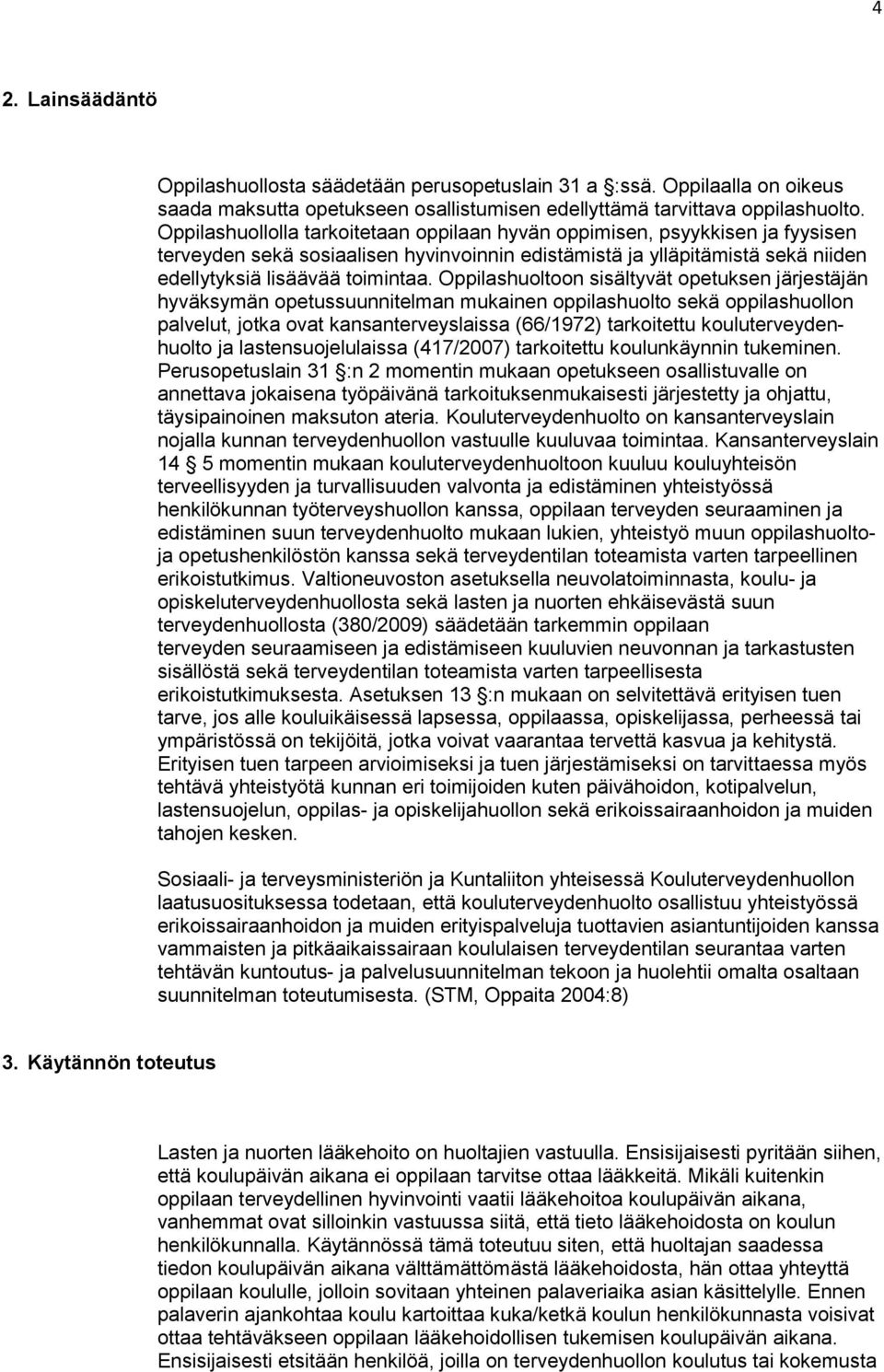 Oppilashuoltoon sisältyvät opetuksen järjestäjän hyväksymän opetussuunnitelman mukainen oppilashuolto sekä oppilashuollon palvelut, jotka ovat kansanterveyslaissa (66/1972) tarkoitettu