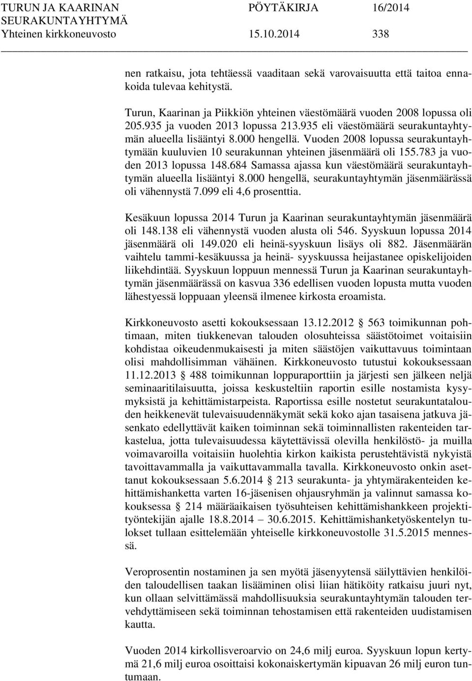 Vuoden 2008 lopussa seurakuntayhtymään kuuluvien 10 seurakunnan yhteinen jäsenmäärä oli 155.783 ja vuoden 2013 lopussa 148.684 Samassa ajassa kun väestömäärä seurakuntayhtymän alueella lisääntyi 8.