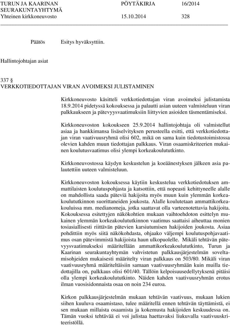 2014 pidetyssä kokouksessa ja palautti asian uuteen valmisteluun viran palkkaukseen ja pätevyysvaatimuksiin liittyvien asioiden täsmentämiseksi. Kirkkoneuvoston kokoukseen 25.9.