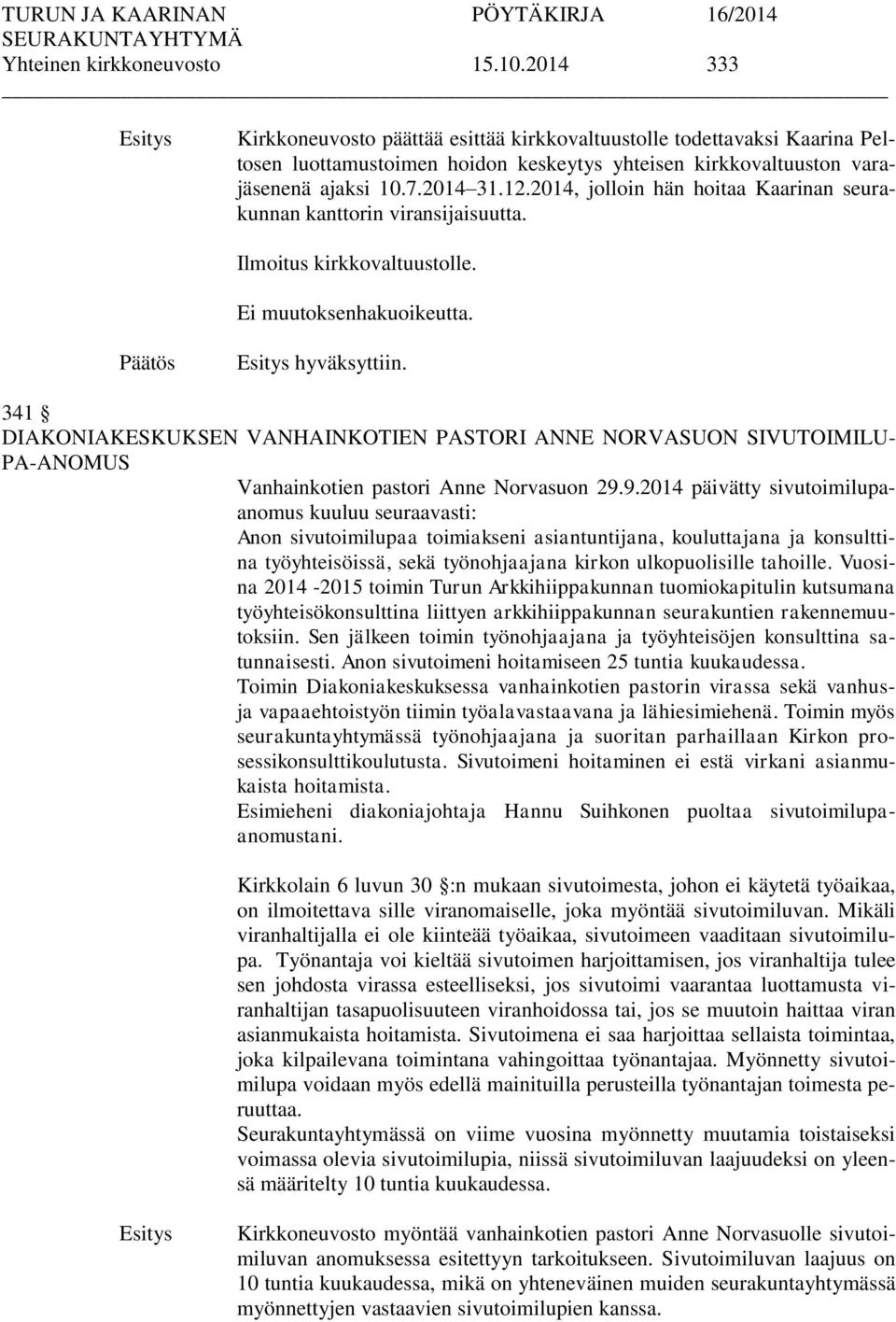 2014, jolloin hän hoitaa Kaarinan seurakunnan kanttorin viransijaisuutta. Ilmoitus kirkkovaltuustolle. Ei muutoksenhakuoikeutta. hyväksyttiin.