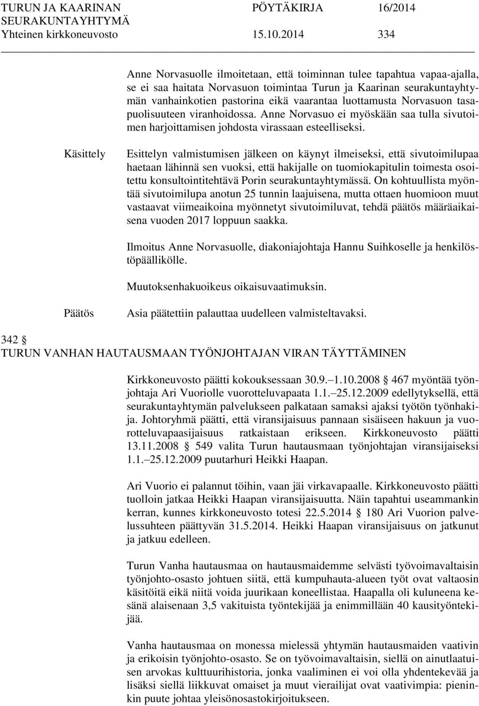 luottamusta Norvasuon tasapuolisuuteen viranhoidossa. Anne Norvasuo ei myöskään saa tulla sivutoimen harjoittamisen johdosta virassaan esteelliseksi.