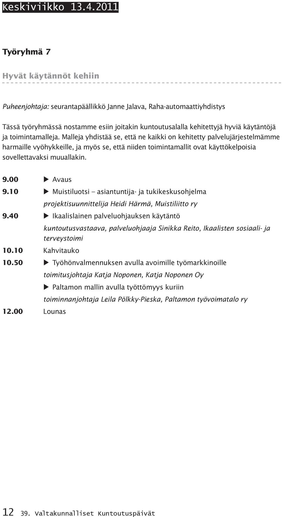 toimintamalleja. Malleja yhdistää se, että ne kaikki on kehitetty palvelujärjestelmämme harmaille vyöhykkeille, ja myös se, että niiden toimintamallit ovat käyttökelpoisia sovellettavaksi muuallakin.