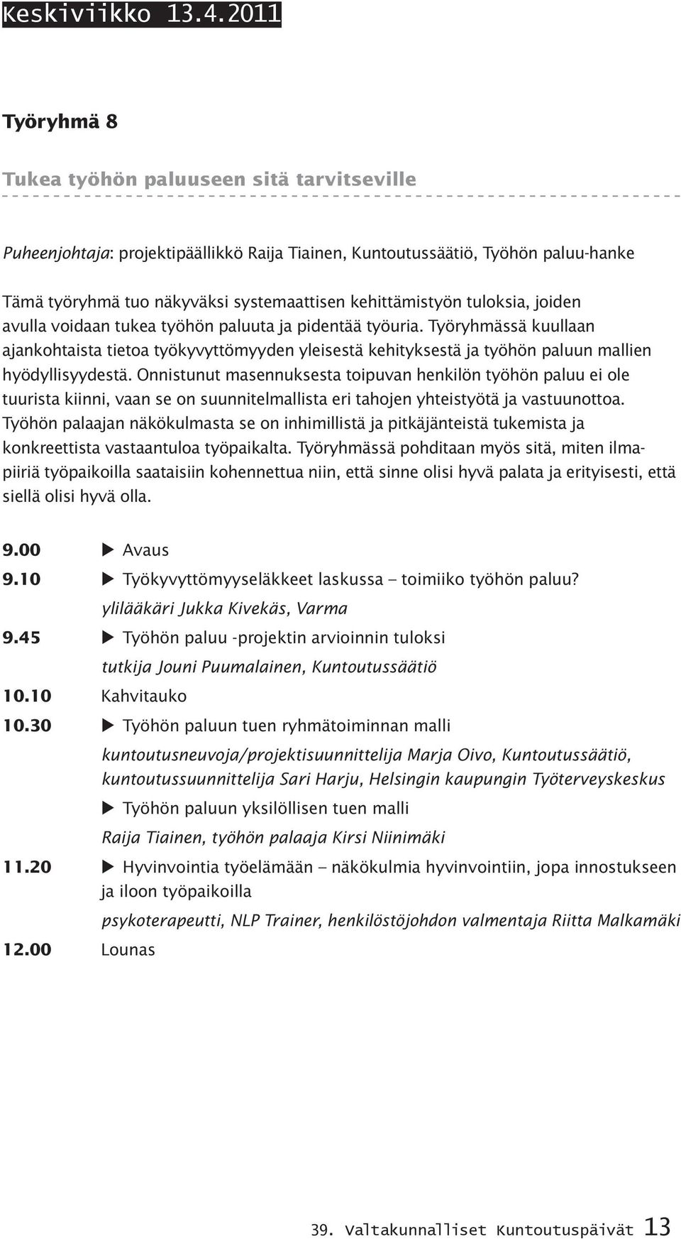 tuloksia, joiden avulla voidaan tukea työhön paluuta ja pidentää työuria. Työryhmässä kuullaan ajankohtaista tietoa työkyvyttömyyden yleisestä kehityksestä ja työhön paluun mallien hyödyllisyydestä.