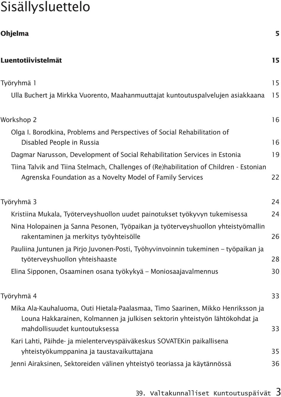 Stelmach, Challenges of (Re)habilitation of Children - Estonian Agrenska Foundation as a Novelty Model of Family Services 22 Työryhmä 3 24 Kristiina Mukala, Työterveyshuollon uudet painotukset