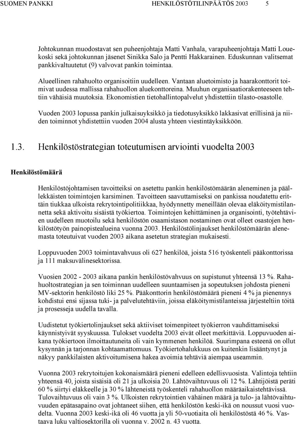 Vantaan aluetoimisto ja haarakonttorit toimivat uudessa mallissa rahahuollon aluekonttoreina. Muuhun organisaatiorakenteeseen tehtiin vähäisiä muutoksia.