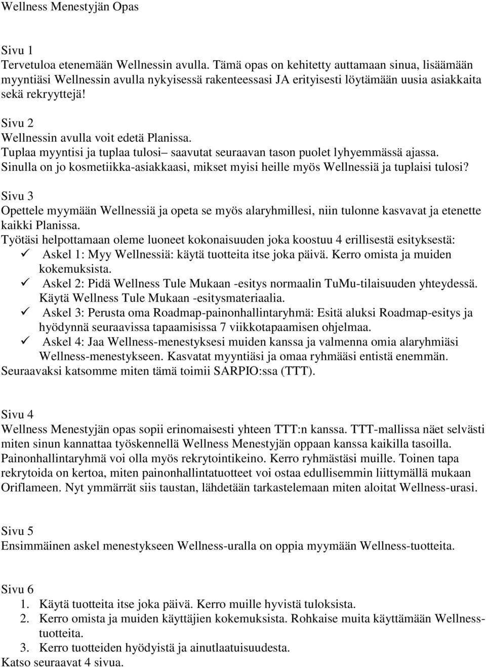 Sivu 2 Wellnessin avulla voit edetä Planissa. Tuplaa myyntisi ja tuplaa tulosi saavutat seuraavan tason puolet lyhyemmässä ajassa.