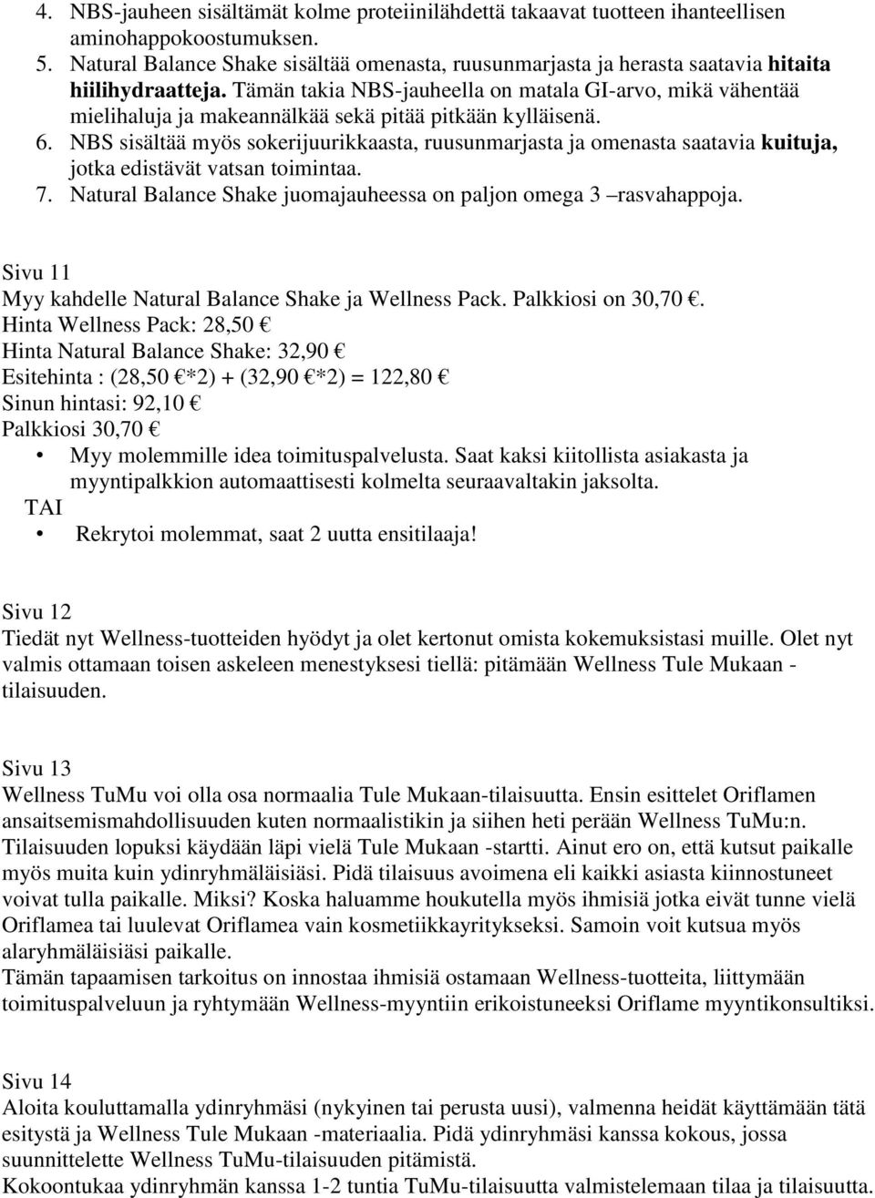 Tämän takia NBS-jauheella on matala GI-arvo, mikä vähentää mielihaluja ja makeannälkää sekä pitää pitkään kylläisenä. 6.