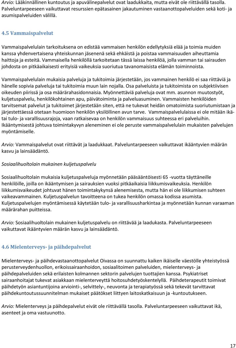 5 Vammaispalvelut Vammaispalvelulain tarkoituksena on edistää vammaisen henkilön edellytyksiä elää ja toimia muiden kanssa yhdenvertaisena yhteiskunnan jäsenenä sekä ehkäistä ja poistaa vammaisuuden