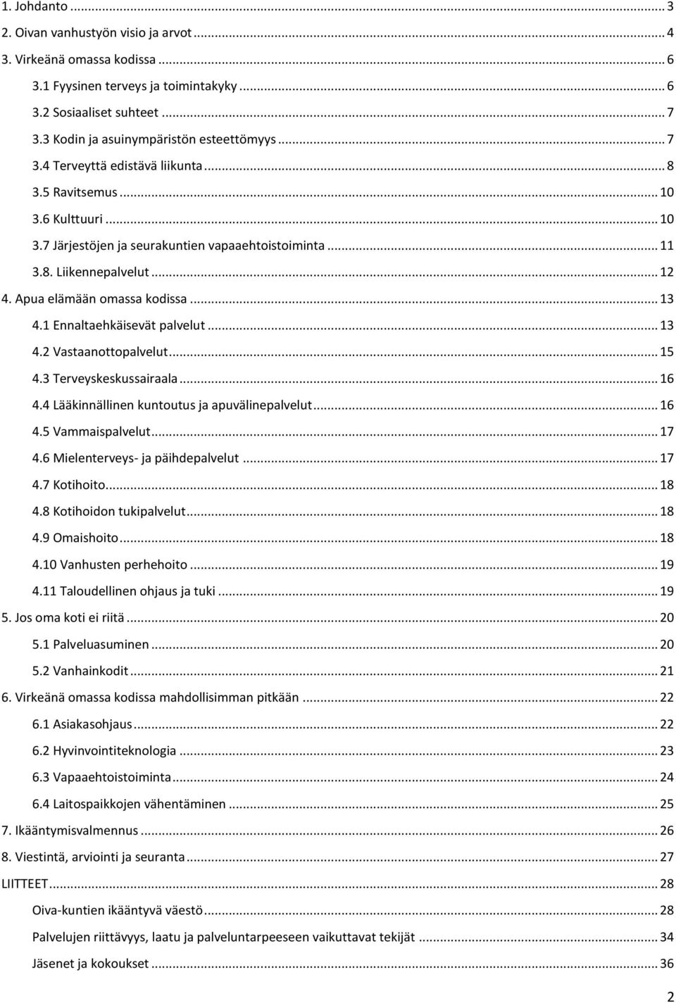 .. 12 4. Apua elämään omassa kodissa... 13 4.1 Ennaltaehkäisevät palvelut... 13 4.2 Vastaanottopalvelut... 15 4.3 Terveyskeskussairaala... 16 4.4 Lääkinnällinen kuntoutus ja apuvälinepalvelut... 16 4.5 Vammaispalvelut.