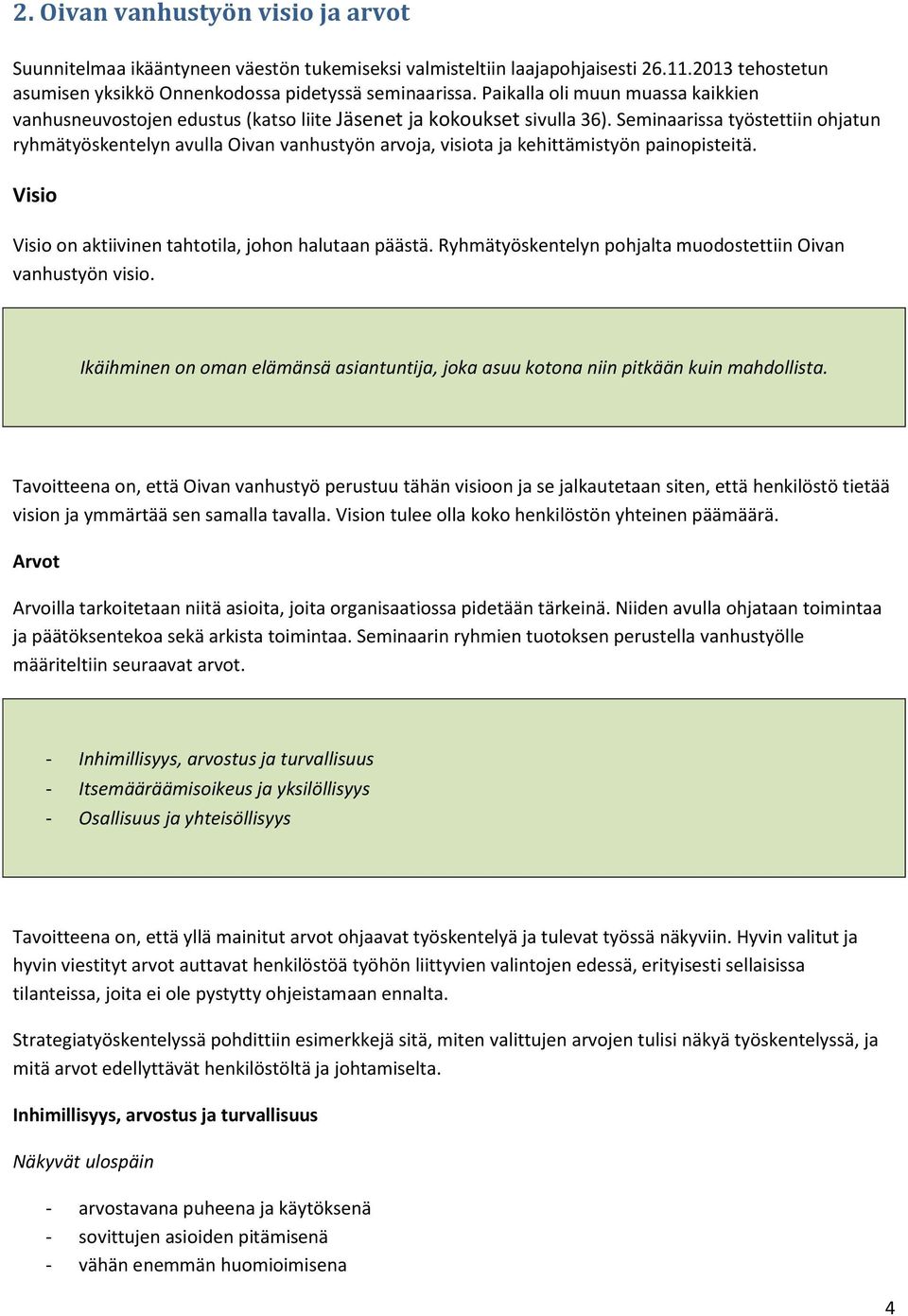 Seminaarissa työstettiin ohjatun ryhmätyöskentelyn avulla Oivan vanhustyön arvoja, visiota ja kehittämistyön painopisteitä. Visio Visio on aktiivinen tahtotila, johon halutaan päästä.