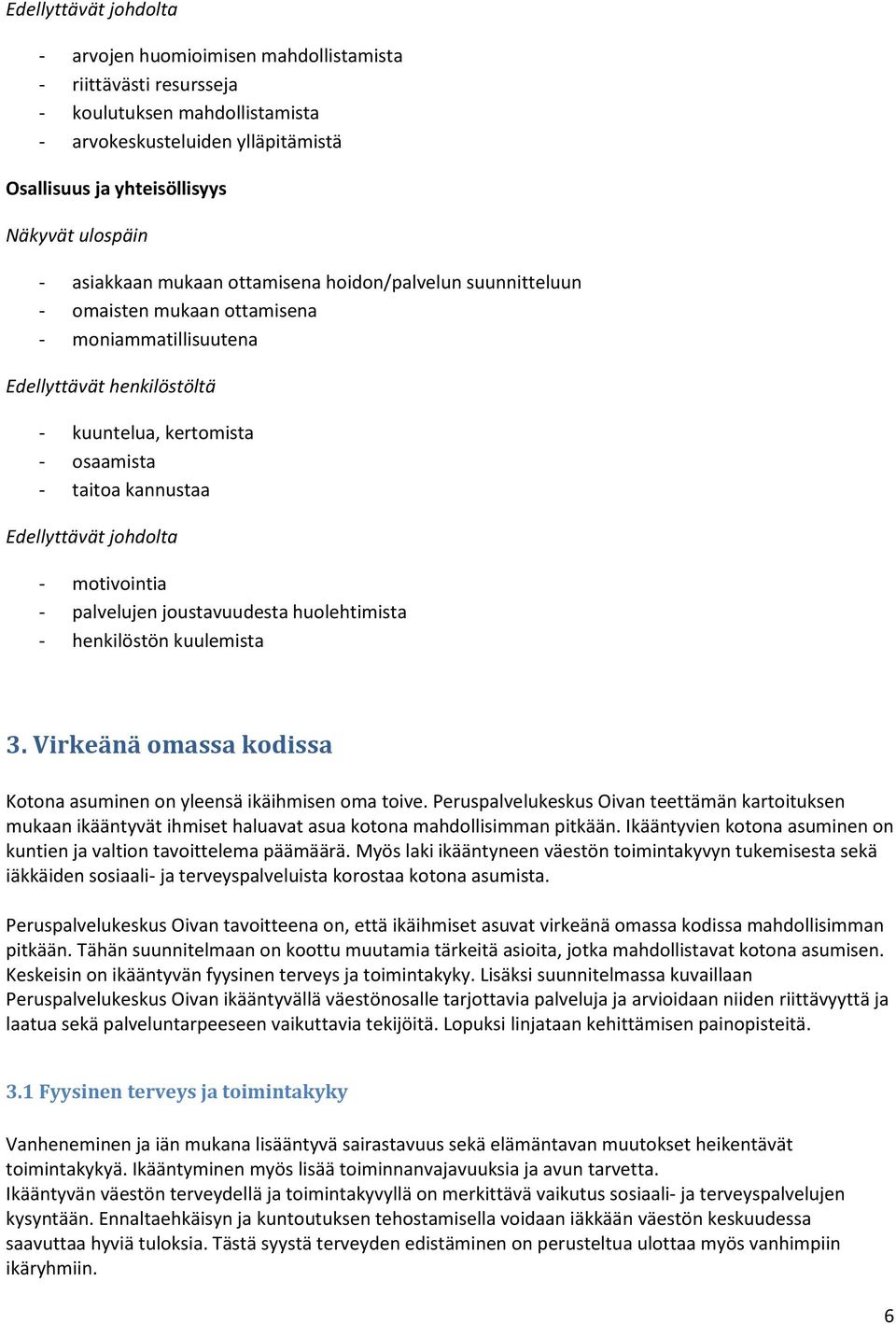 Edellyttävät johdolta - motivointia - palvelujen joustavuudesta huolehtimista - henkilöstön kuulemista 3. Virkeänä omassa kodissa Kotona asuminen on yleensä ikäihmisen oma toive.