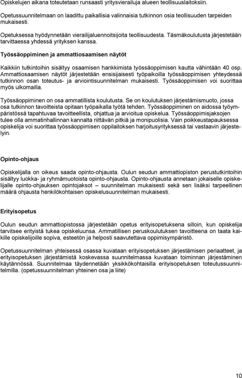 Työssäoppiminen ja ammattiosaamisen näytöt Kaikkiin tutkintoihin sisältyy osaamisen hankkimista työssäoppimisen kautta vähintään 40 osp.