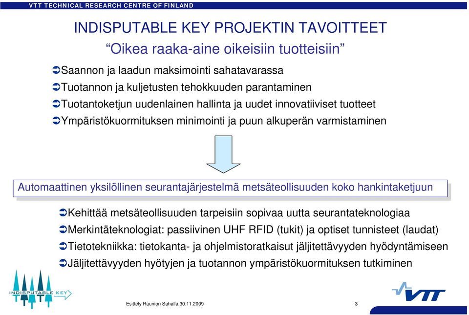 seurantajärjestelmä metsäteollisuuden koko kokohankintaketjuun Kehittää metsäteollisuuden tarpeisiin sopivaa uutta seurantateknologiaa Merkintäteknologiat: passiivinen UHF