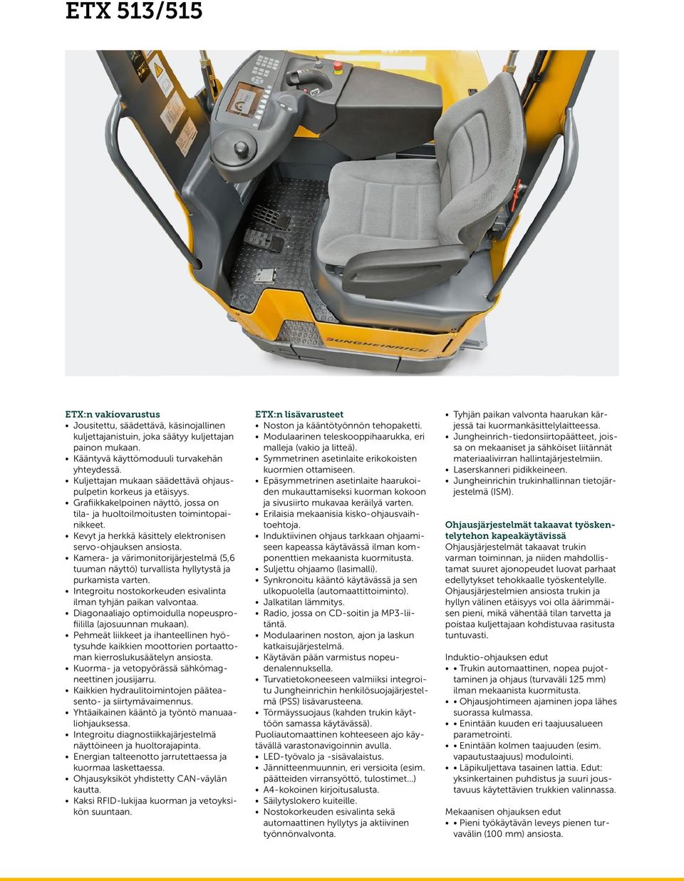 Kevyt ja herkkä käsittely elektronisen servo-ohjauksen ansiosta. Kamera- ja värimonitorijärjestelmä (5,6 tuuman näyttö) turvallista hyllytystä ja purkamista varten.