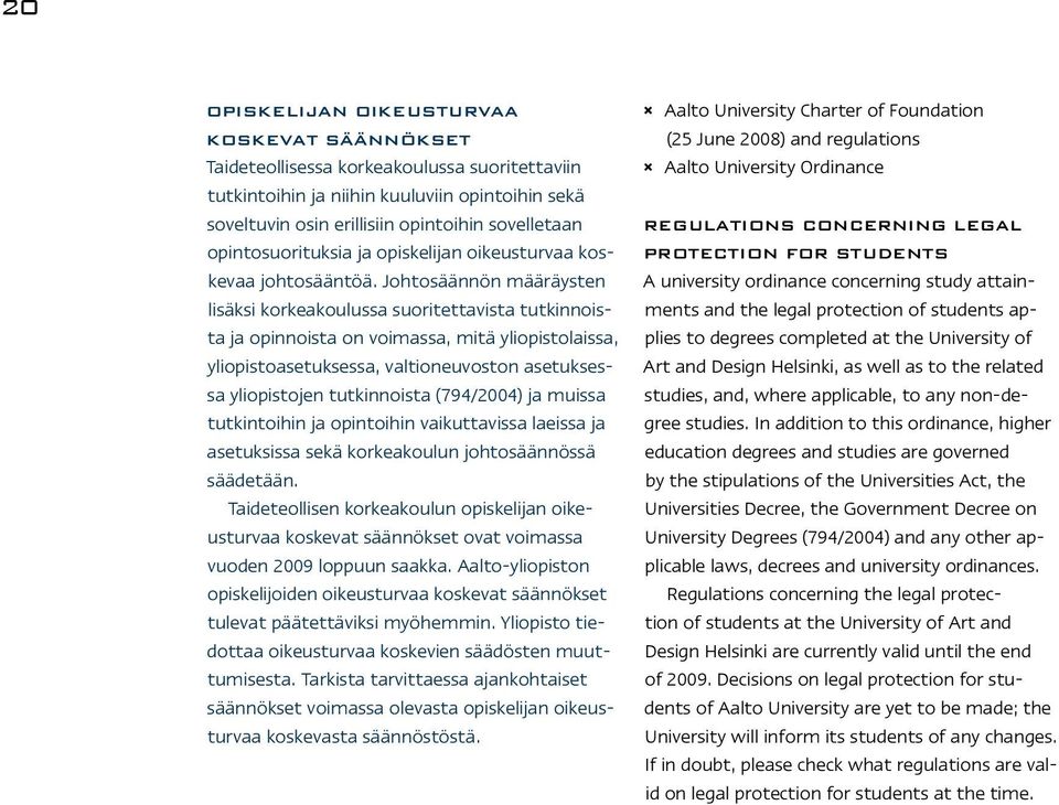 Johtosäännön määräysten lisäksi korkeakoulussa suoritettavista tutkinnoista ja opinnoista on voimassa, mitä yliopistolaissa, yliopistoasetuksessa, valtioneuvoston asetuksessa yliopistojen