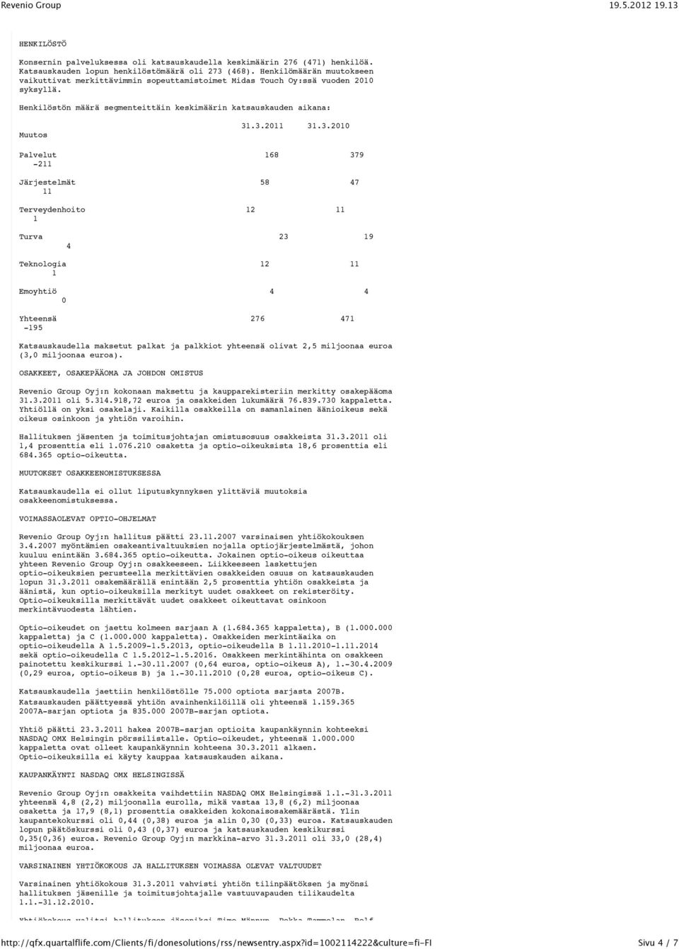 .3.2011 31.3.2010 Palvelut 168 379-211 Järjestelmät 58 47 11 Terveydenhoito 12 11 1 Turva 23 19 4 Teknologia 12 11 1 Emoyhtiö 4 4 0 Yhteensä 276 471-195 Katsauskaudella maksetut palkat ja palkkiot