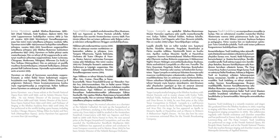 Hynninen toimi 1980 1991 Joensuun laulujuhlien taiteellisena johtajana, vuosina 1993 2002 Savonlinnan oopperajuhlien taiteellisena johtajana sekä Sibelius-Akatemian laulutaiteen professorina 1997