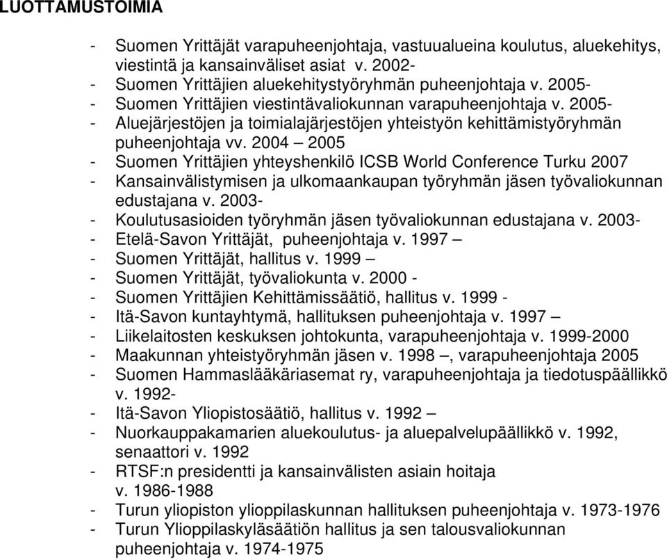 2004 2005 - Suomen Yrittäjien yhteyshenkilö ICSB World Conference Turku 2007 - Kansainvälistymisen ja ulkomaankaupan työryhmän jäsen työvaliokunnan edustajana v.