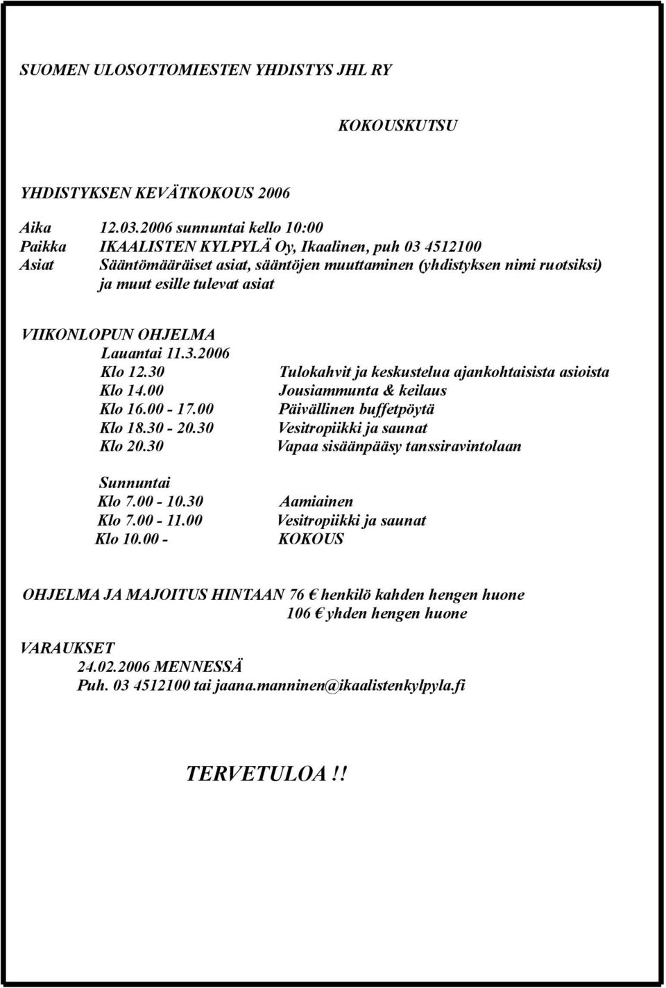 VIIKONLOPUN OHJELMA Lauantai 11.3.2006 Klo 12.30 Klo 14.00 Klo 16.00-17.00 Klo 18.30-20.30 Klo 20.30 Sunnuntai Klo 7.00-10.30 Klo 7.00-11.00 Klo 10.