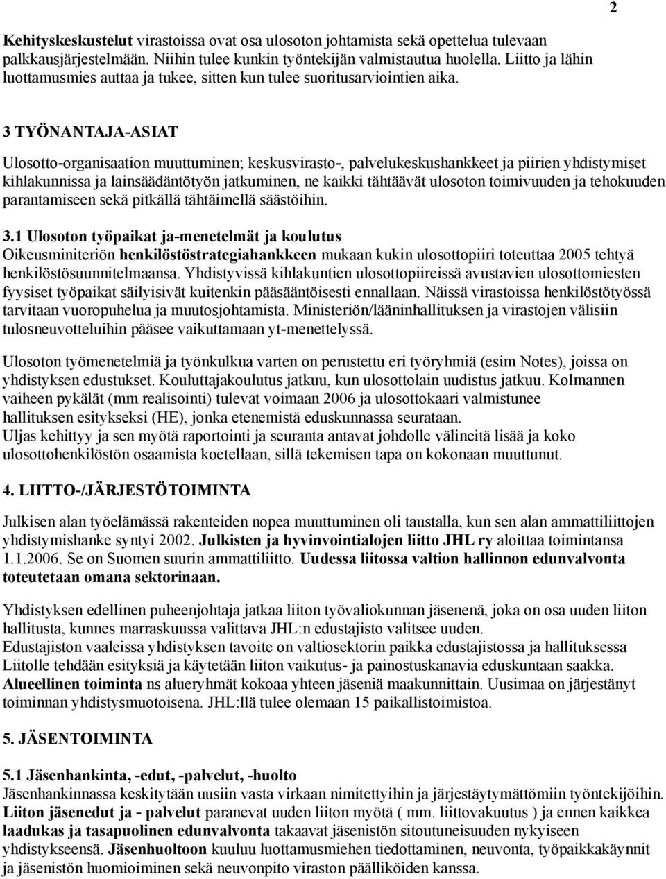 3 TYÖNANTAJA-ASIAT Ulosotto-organisaation muuttuminen; keskusvirasto-, palvelukeskushankkeet ja piirien yhdistymiset kihlakunnissa ja lainsäädäntötyön jatkuminen, ne kaikki tähtäävät ulosoton