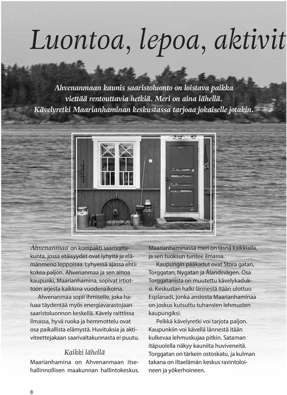 Ahvenanmaa ja sen ainoa kaupunki, Maarianhamina, sopivat irtiottoon arjesta kaikkina vuodenaikoina. Ahvenanmaa sopii ihmiselle, joka haluaa täydentää myös energiavarastojaan saaristoluonnon keskellä.