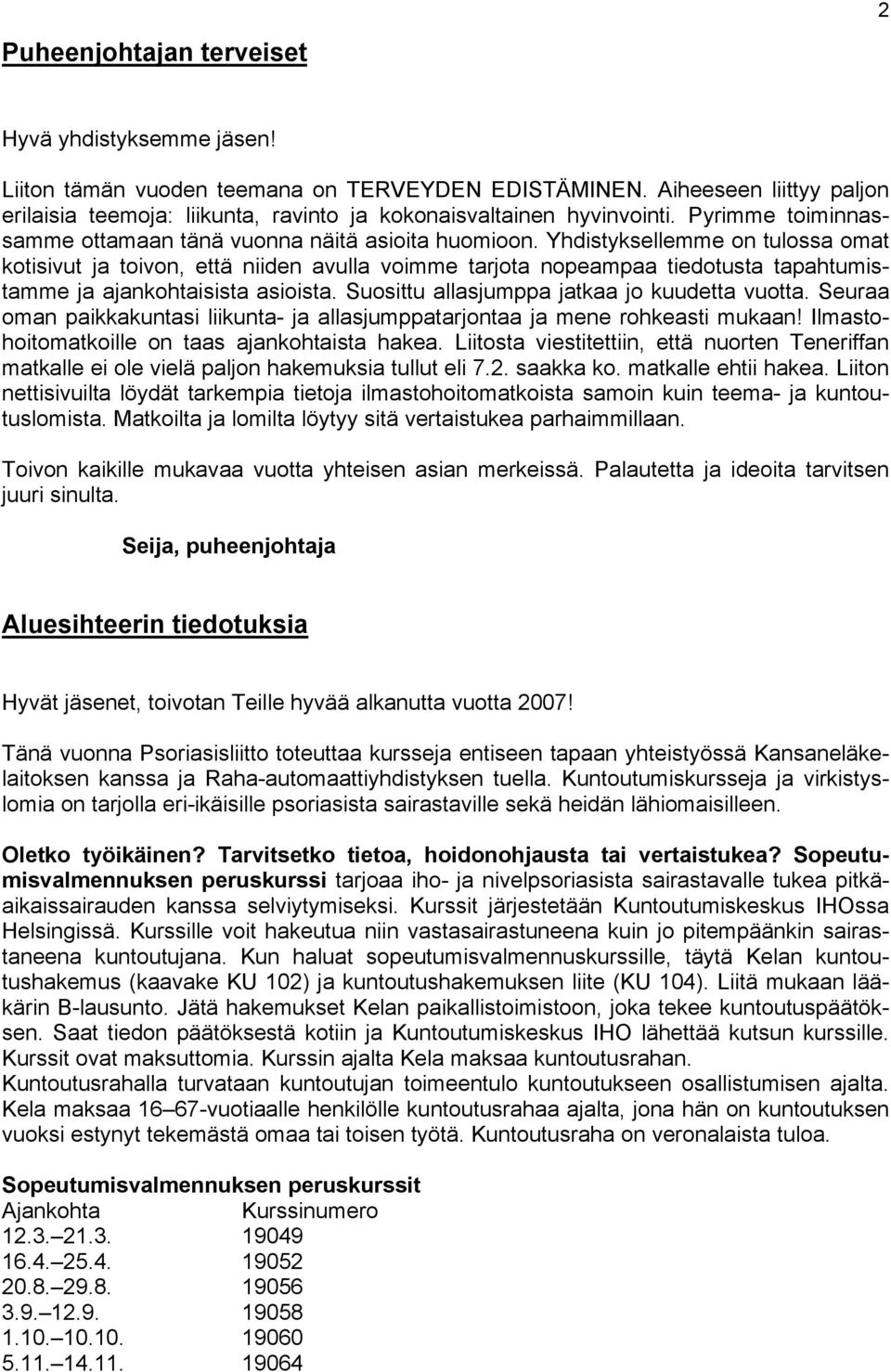 Yhdistyksellemme on tulossa omat kotisivut ja toivon, että niiden avulla voimme tarjota nopeampaa tiedotusta tapahtumistamme ja ajankohtaisista asioista.