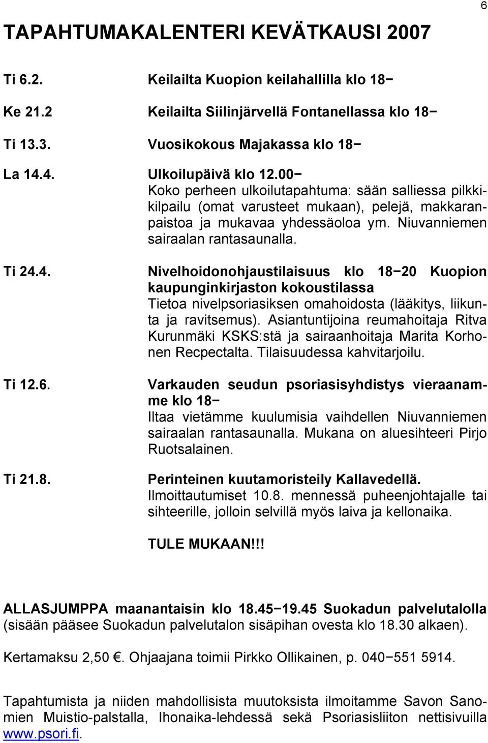 Ti 24.4. Ti 12.6. Ti 21.8. Nivelhoidonohjaustilaisuus klo 18 20 Kuopion kaupunginkirjaston kokoustilassa Tietoa nivelpsoriasiksen omahoidosta (lääkitys, liikunta ja ravitsemus).