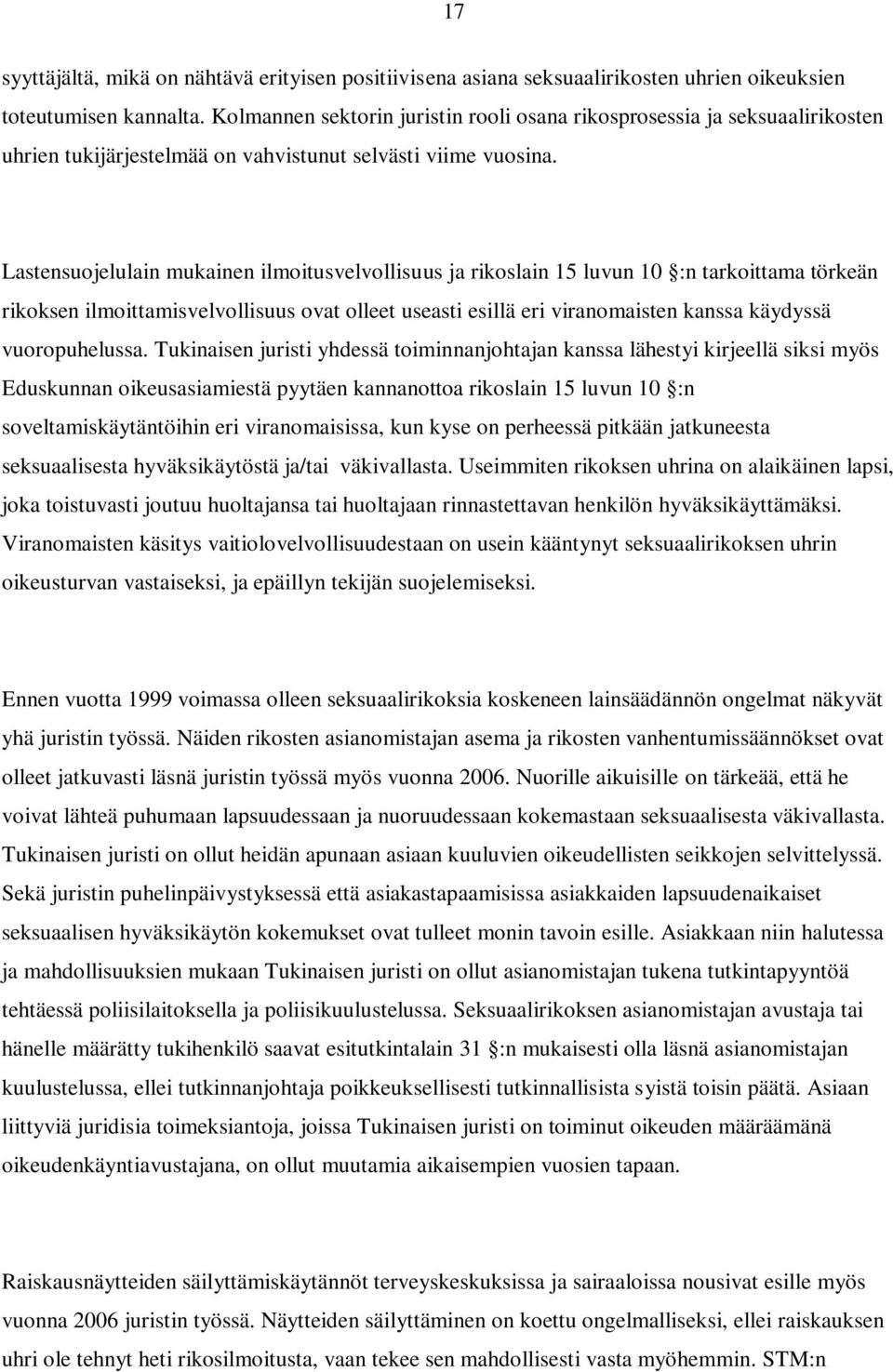 Lastensuojelulain mukainen ilmoitusvelvollisuus ja rikoslain 15 luvun 10 :n tarkoittama törkeän rikoksen ilmoittamisvelvollisuus ovat olleet useasti esillä eri viranomaisten kanssa käydyssä