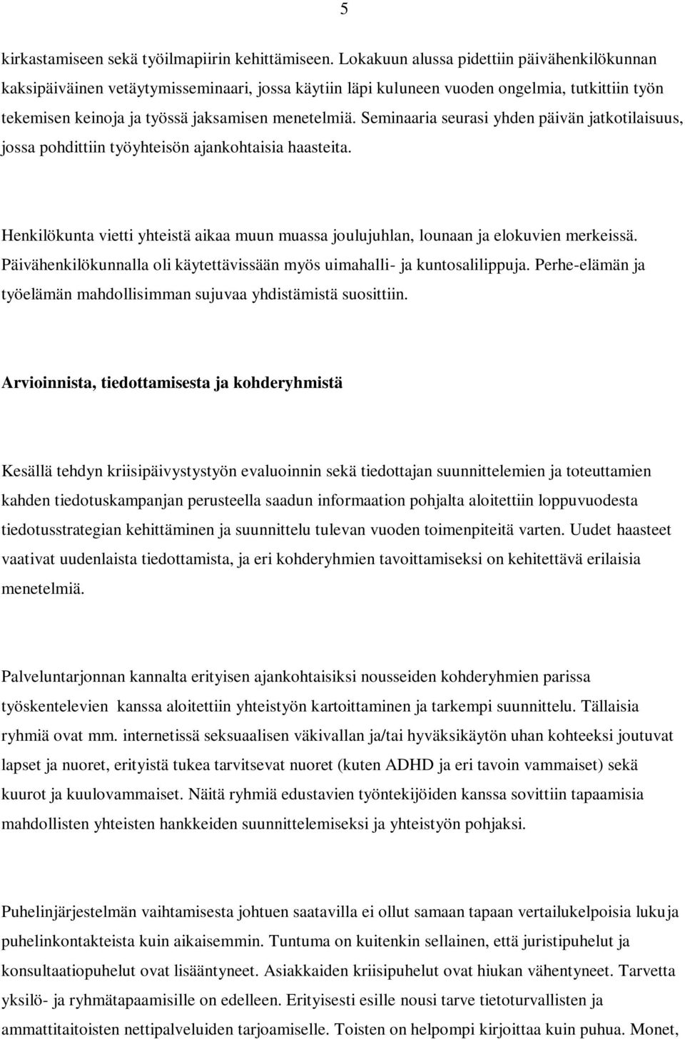 Seminaaria seurasi yhden päivän jatkotilaisuus, jossa pohdittiin työyhteisön ajankohtaisia haasteita. Henkilökunta vietti yhteistä aikaa muun muassa joulujuhlan, lounaan ja elokuvien merkeissä.