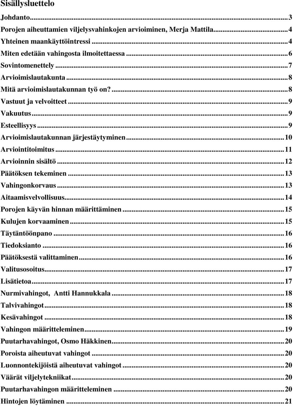 ..11 Arvioinnin sisältö...12 Päätöksen tekeminen...13 Vahingonkorvaus...13 Aitaamisvelvollisuus...14 Porojen käyvän hinnan määrittäminen...15 Kulujen korvaaminen...15 Täytäntöönpano...16 Tiedoksianto.