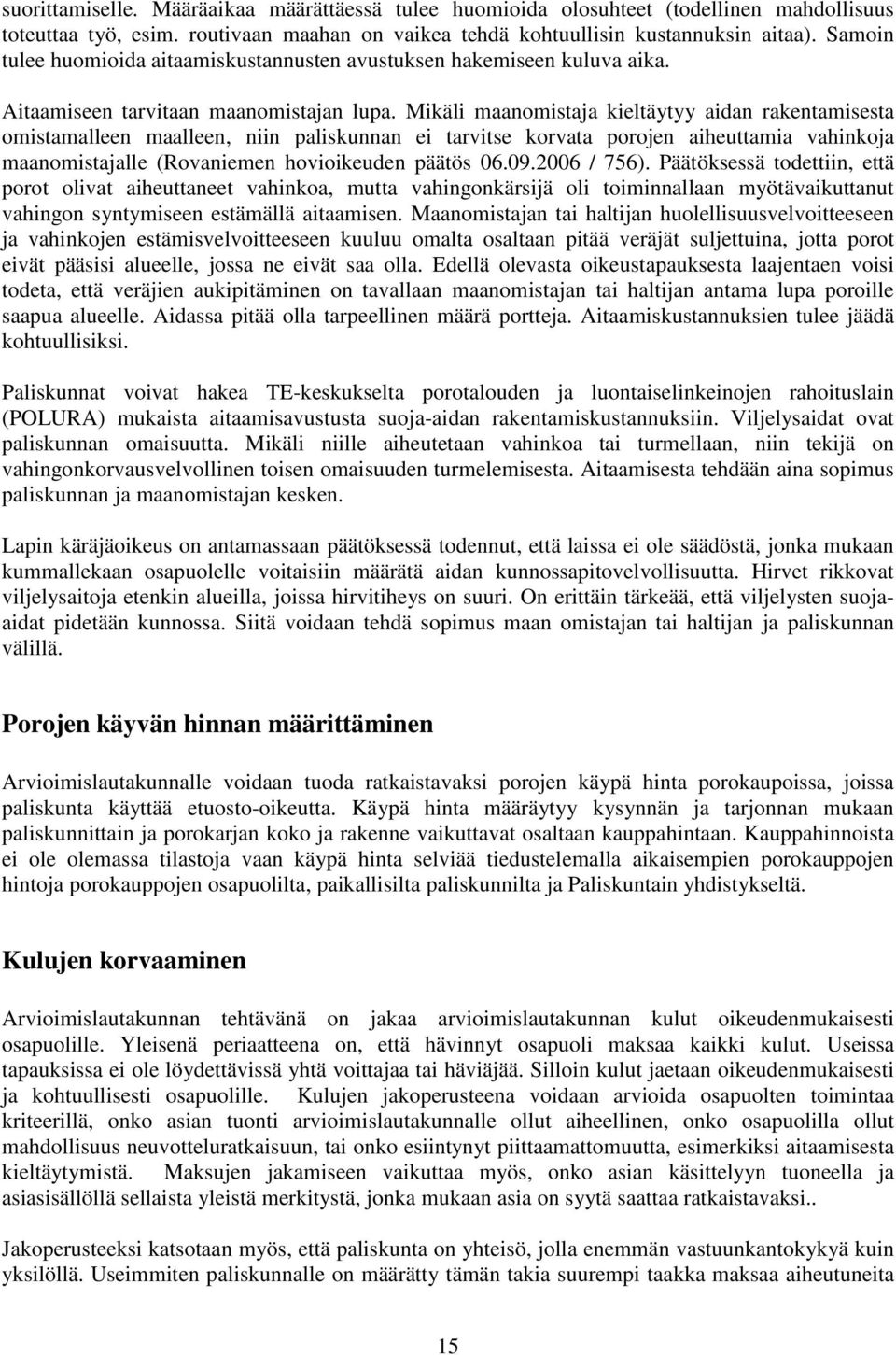 Mikäli maanomistaja kieltäytyy aidan rakentamisesta omistamalleen maalleen, niin paliskunnan ei tarvitse korvata porojen aiheuttamia vahinkoja maanomistajalle (Rovaniemen hovioikeuden päätös 06.09.