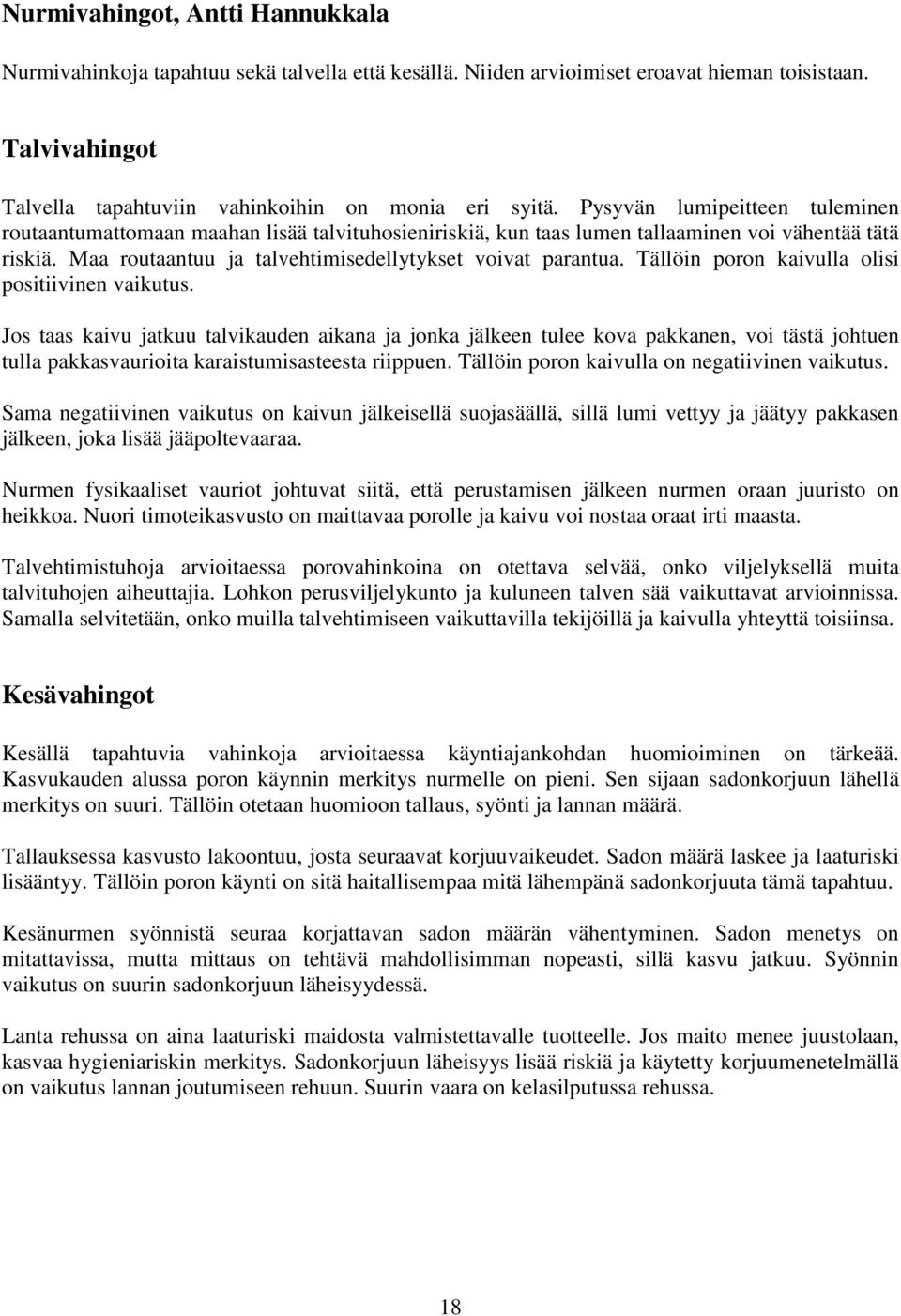 Tällöin poron kaivulla olisi positiivinen vaikutus. Jos taas kaivu jatkuu talvikauden aikana ja jonka jälkeen tulee kova pakkanen, voi tästä johtuen tulla pakkasvaurioita karaistumisasteesta riippuen.