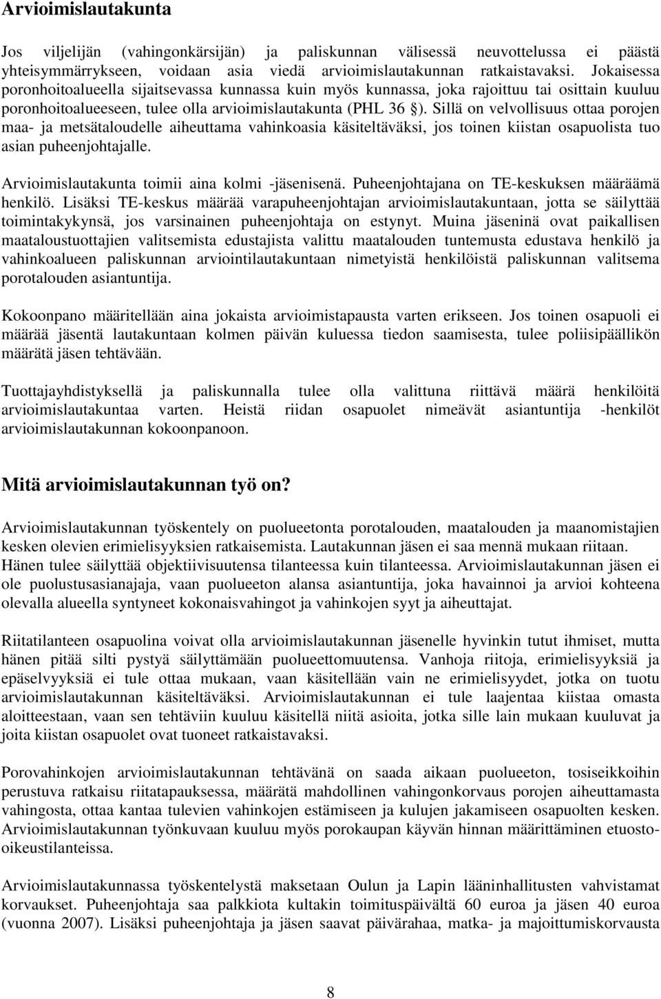 Sillä on velvollisuus ottaa porojen maa- ja metsätaloudelle aiheuttama vahinkoasia käsiteltäväksi, jos toinen kiistan osapuolista tuo asian puheenjohtajalle.