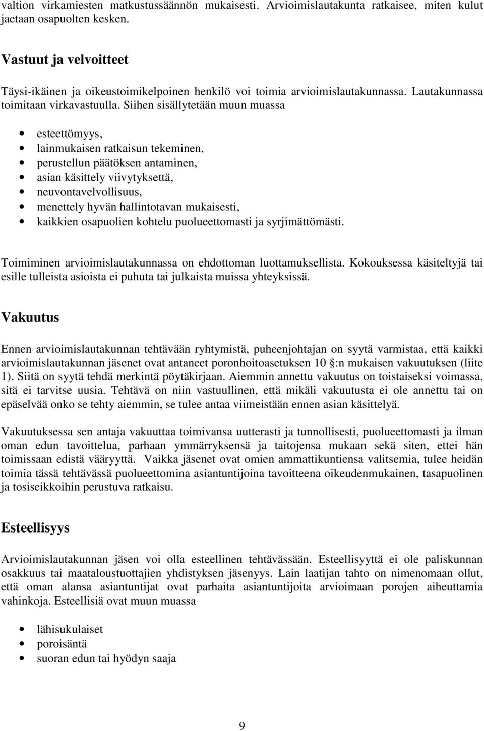 Siihen sisällytetään muun muassa esteettömyys, lainmukaisen ratkaisun tekeminen, perustellun päätöksen antaminen, asian käsittely viivytyksettä, neuvontavelvollisuus, menettely hyvän hallintotavan