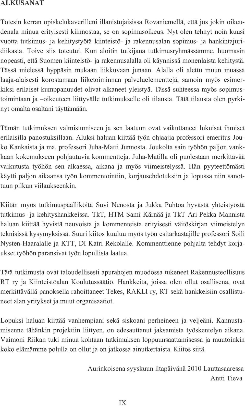 Kun aloitin tutkijana tutkimusryhmässämme, huomasin nopeasti, että Suomen kiinteistö- ja rakennusalalla oli käynnissä monenlaista kehitystä. Tässä mielessä hyppäsin mukaan liikkuvaan junaan.