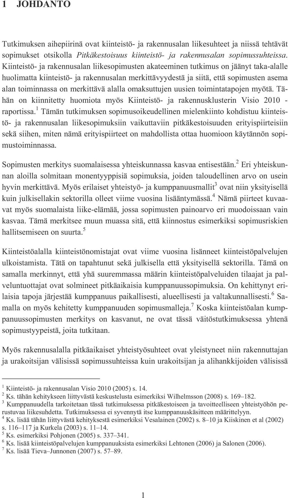 merkittävä alalla omaksuttujen uusien toimintatapojen myötä. Tähän on kiinnitetty huomiota myös Kiinteistö- ja rakennusklusterin Visio 2010 - raportissa.