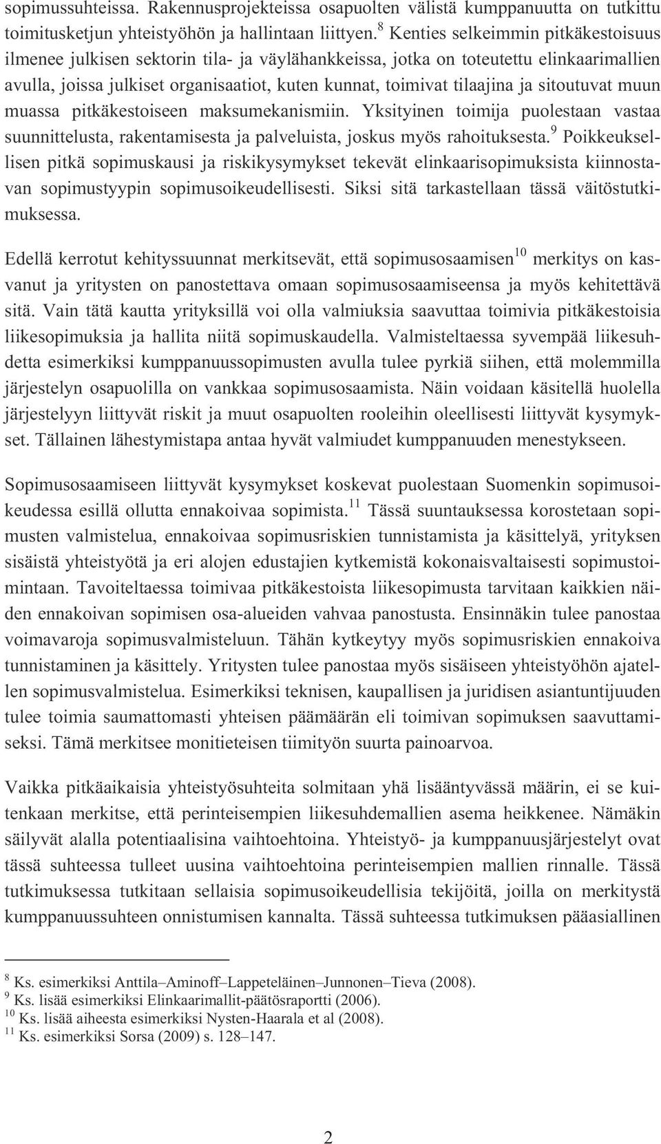 ja sitoutuvat muun muassa pitkäkestoiseen maksumekanismiin. Yksityinen toimija puolestaan vastaa suunnittelusta, rakentamisesta ja palveluista, joskus myös rahoituksesta.