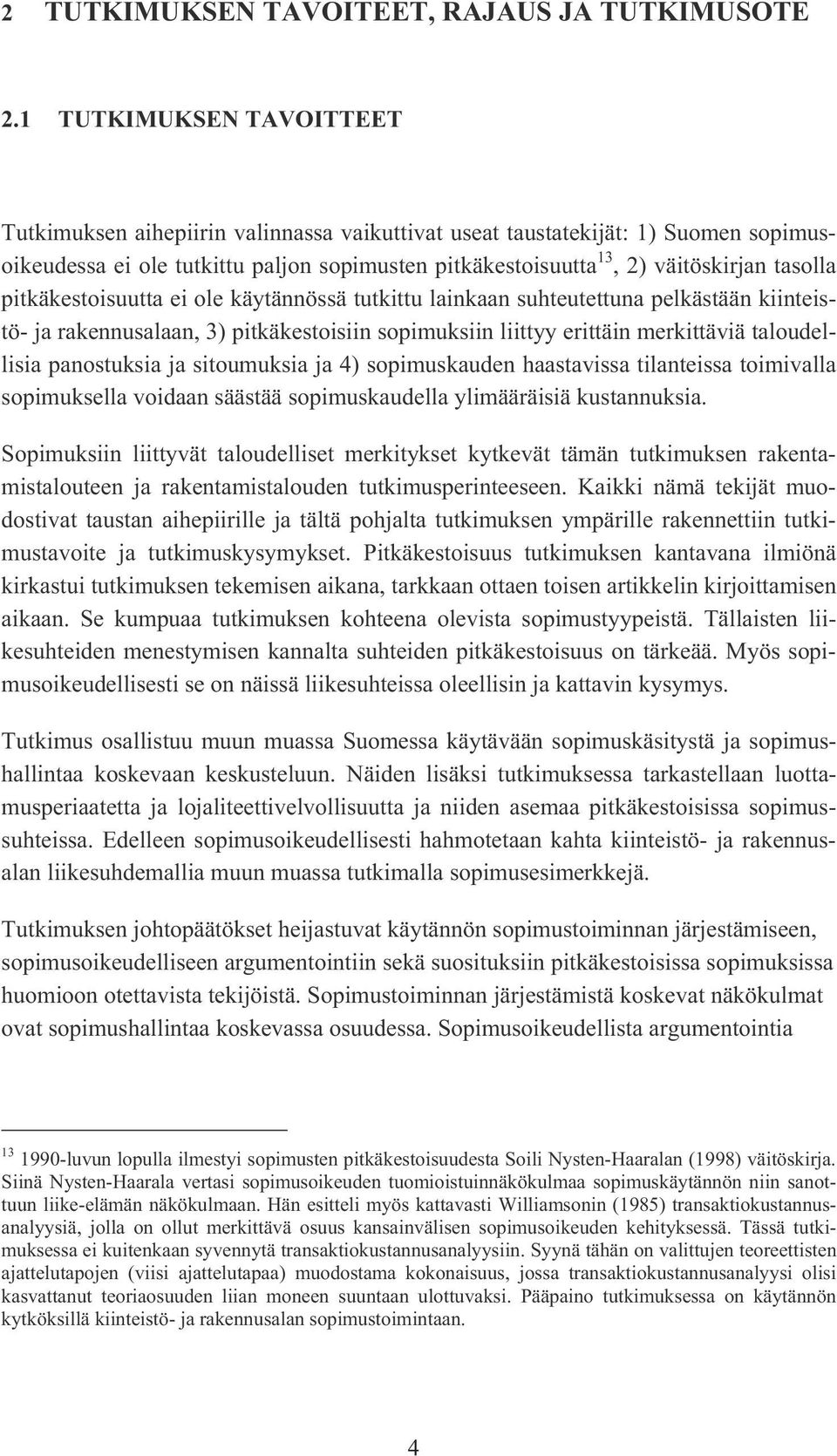 pitkäkestoisuutta ei ole käytännössä tutkittu lainkaan suhteutettuna pelkästään kiinteistö- ja rakennusalaan, 3) pitkäkestoisiin sopimuksiin liittyy erittäin merkittäviä taloudellisia panostuksia ja