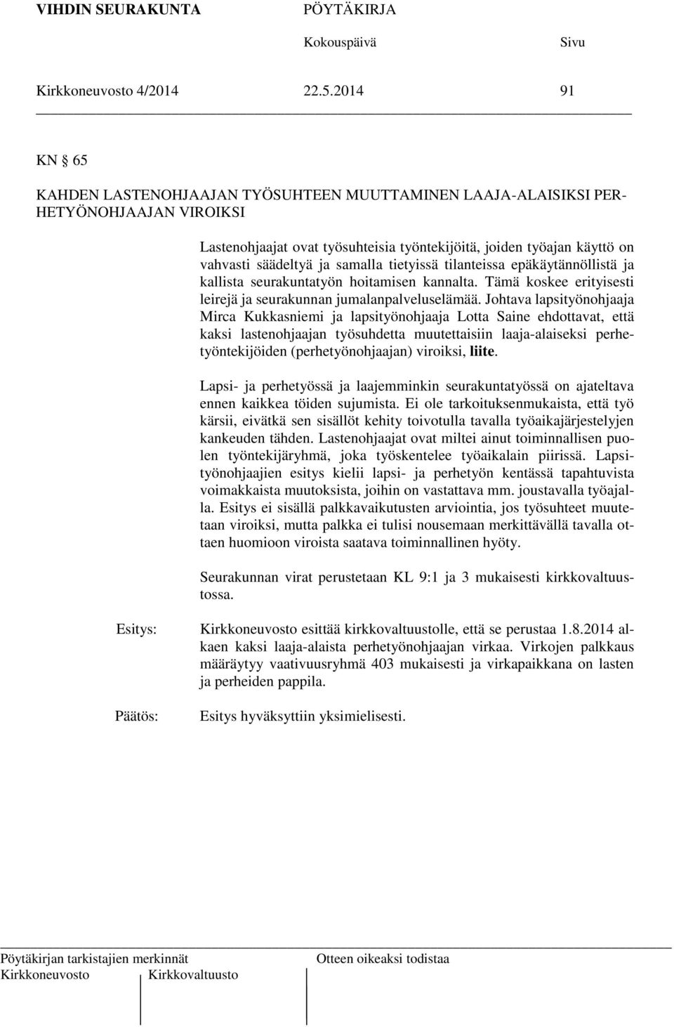 samalla tietyissä tilanteissa epäkäytännöllistä ja kallista seurakuntatyön hoitamisen kannalta. Tämä koskee erityisesti leirejä ja seurakunnan jumalanpalveluselämää.