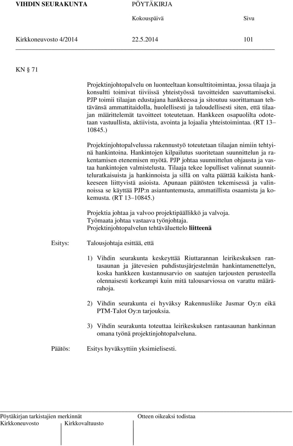 Hankkeen osapuolilta odotetaan vastuullista, aktiivista, avointa ja lojaalia yhteistoimintaa. (RT 13 10845.) Projektinjohtopalvelussa rakennustyö toteutetaan tilaajan nimiin tehtyinä hankintoina.