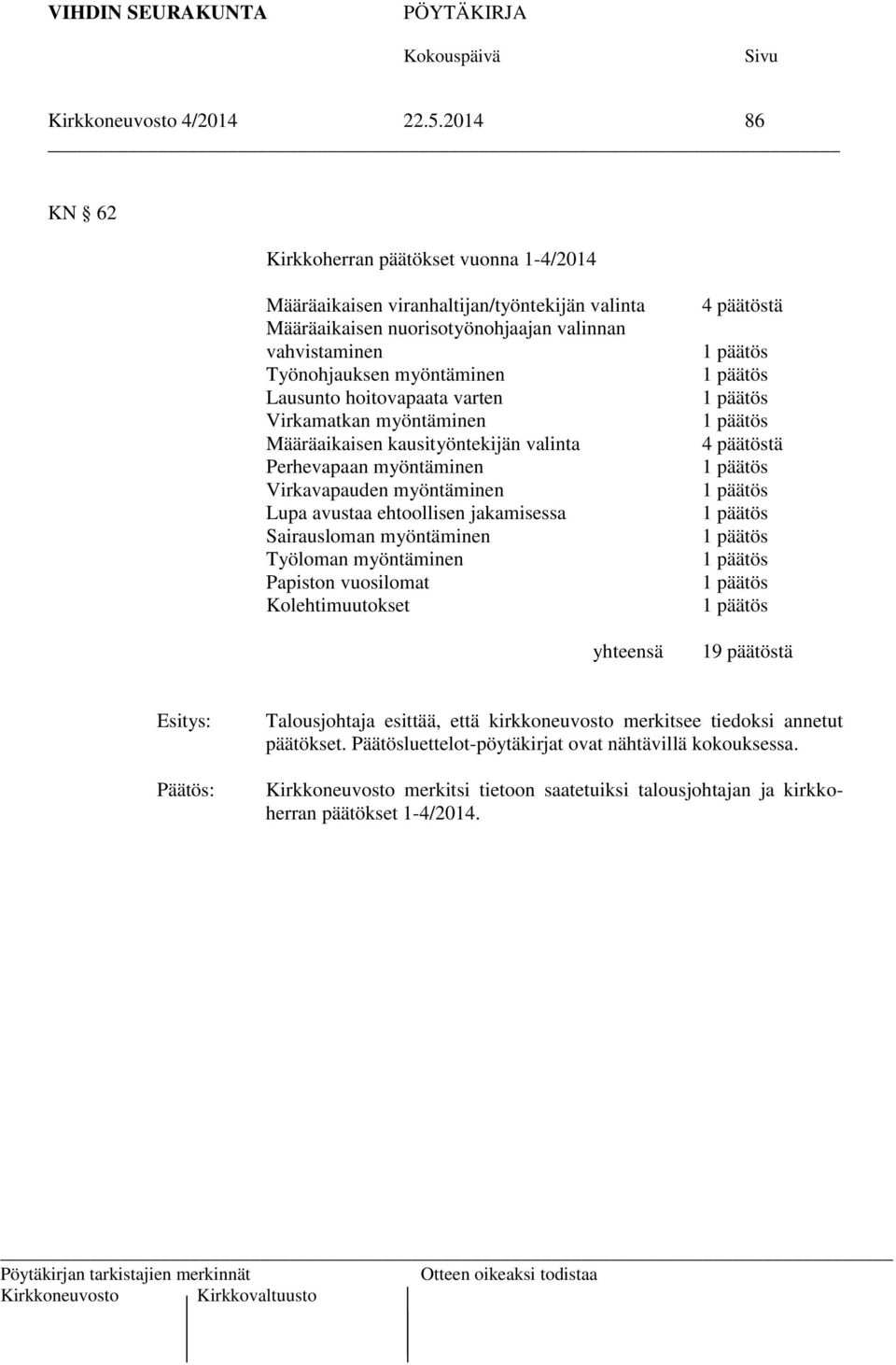 Lausunto hoitovapaata varten Virkamatkan myöntäminen Määräaikaisen kausityöntekijän valinta Perhevapaan myöntäminen Virkavapauden myöntäminen Lupa avustaa ehtoollisen jakamisessa