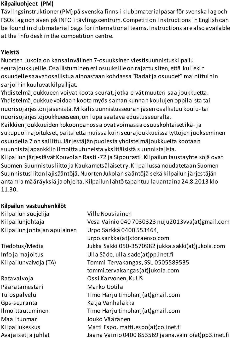 Yleistä Nuorten Jukola on kansainvälinen 7-osuuksinen viestisuunnistuskilpailu seurajoukkueille.