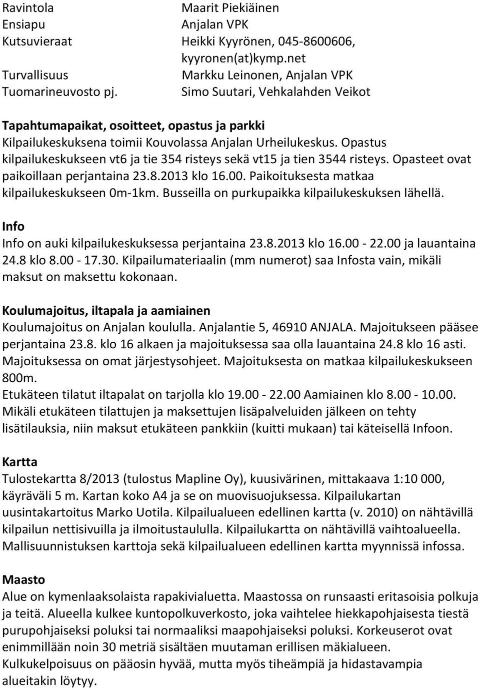 Opastus kilpailukeskukseen vt6 ja tie 354 risteys sekä vt15 ja tien 3544 risteys. Opasteet ovat paikoillaan perjantaina 23.8.2013 klo 16.00. Paikoituksesta matkaa kilpailukeskukseen 0m-1km.