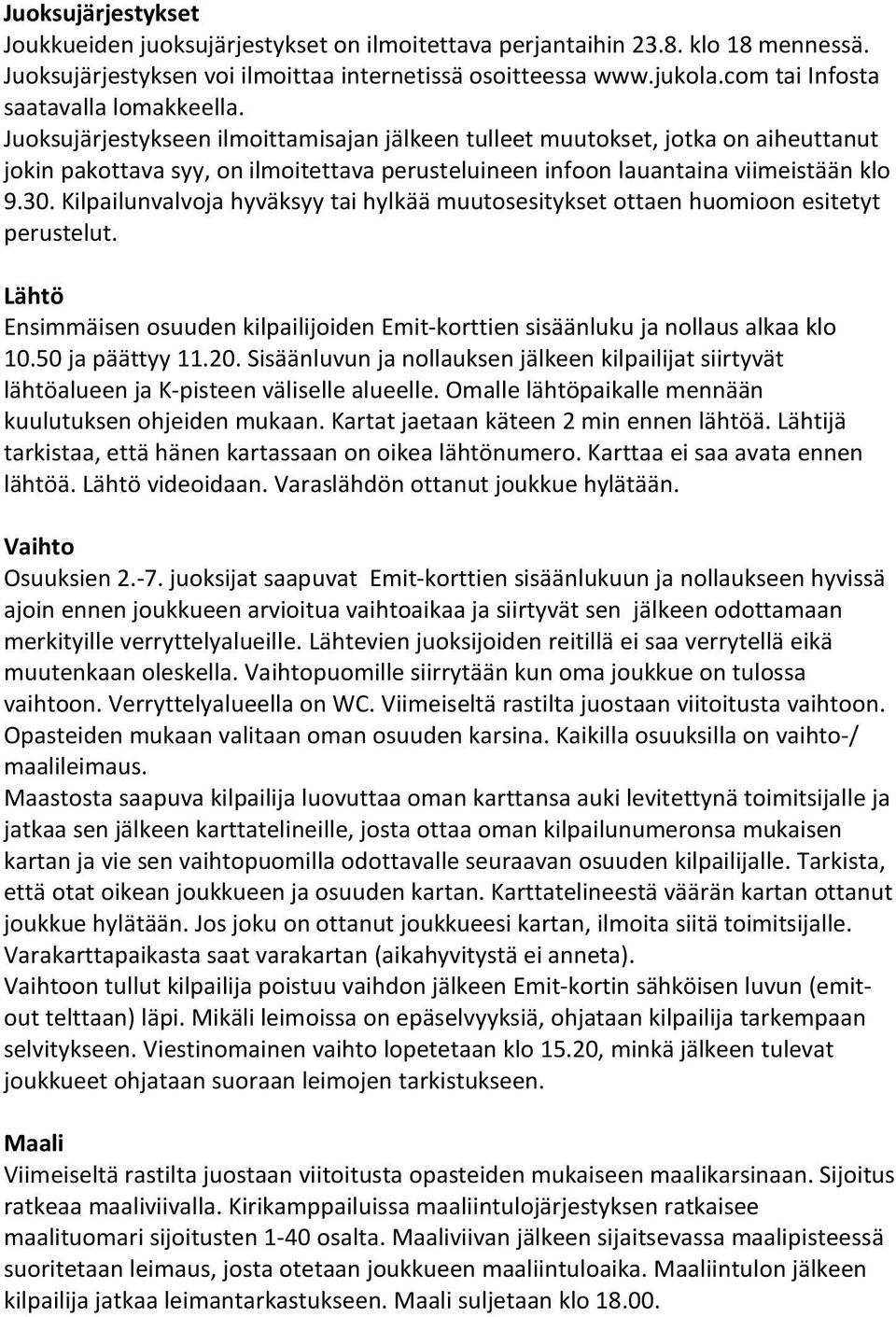 Juoksujärjestykseen ilmoittamisajan jälkeen tulleet muutokset, jotka on aiheuttanut jokin pakottava syy, on ilmoitettava perusteluineen infoon lauantaina viimeistään klo 9.30.