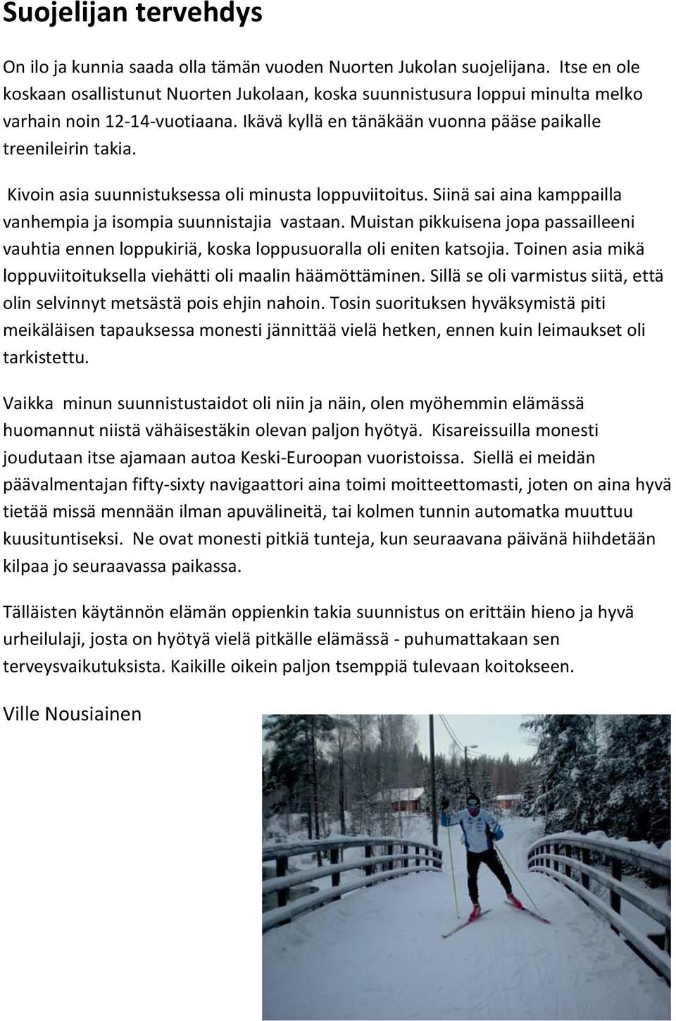 Kivoin asia suunnistuksessa oli minusta loppuviitoitus. Siinä sai aina kamppailla vanhempia ja isompia suunnistajia vastaan.