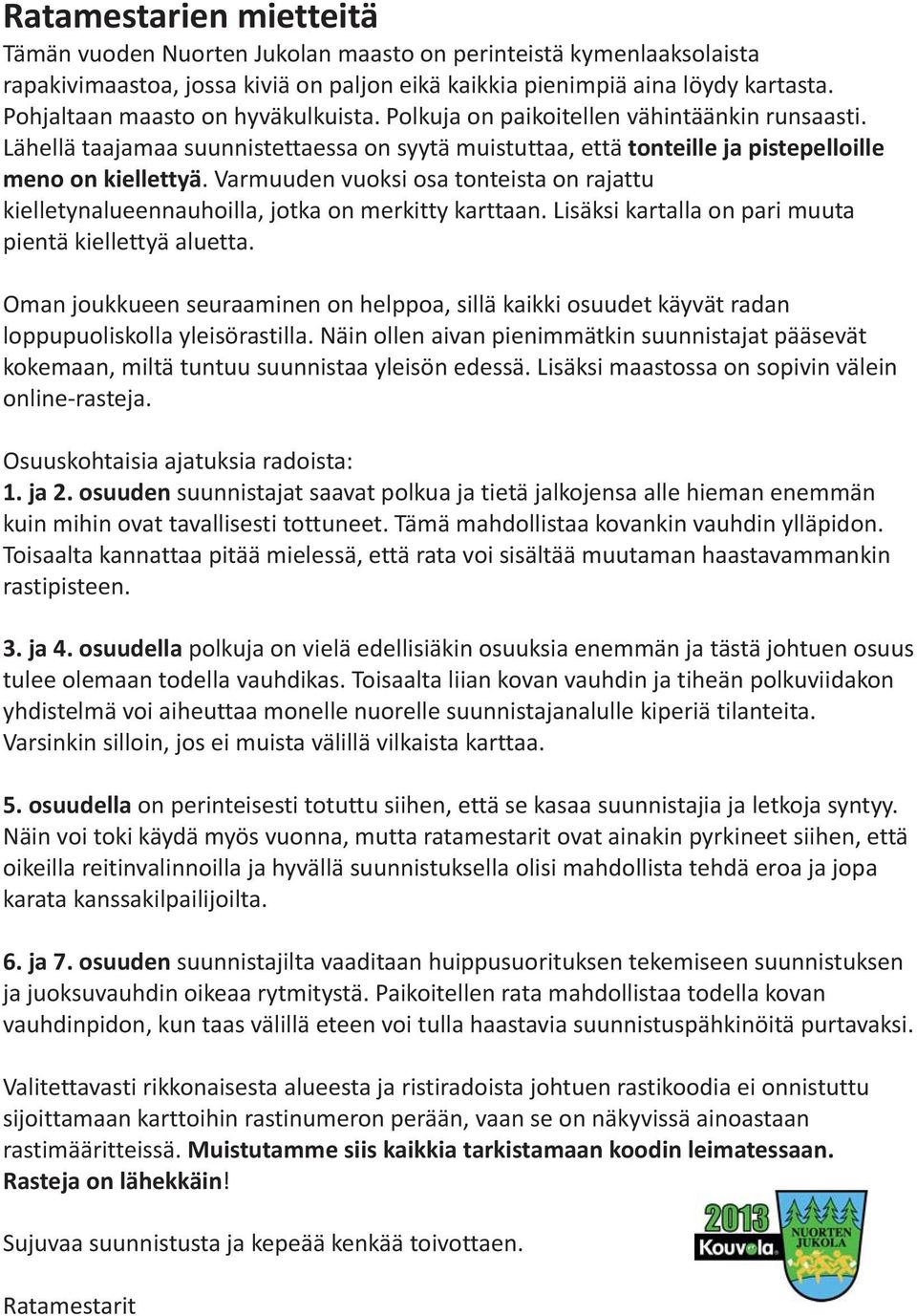 Varmuuden vuoksi osa tonteista on rajattu kielletynalueennauhoilla, jotka on merkitty karttaan. Lisäksi kartalla on pari muuta pientä kiellettyä aluetta.