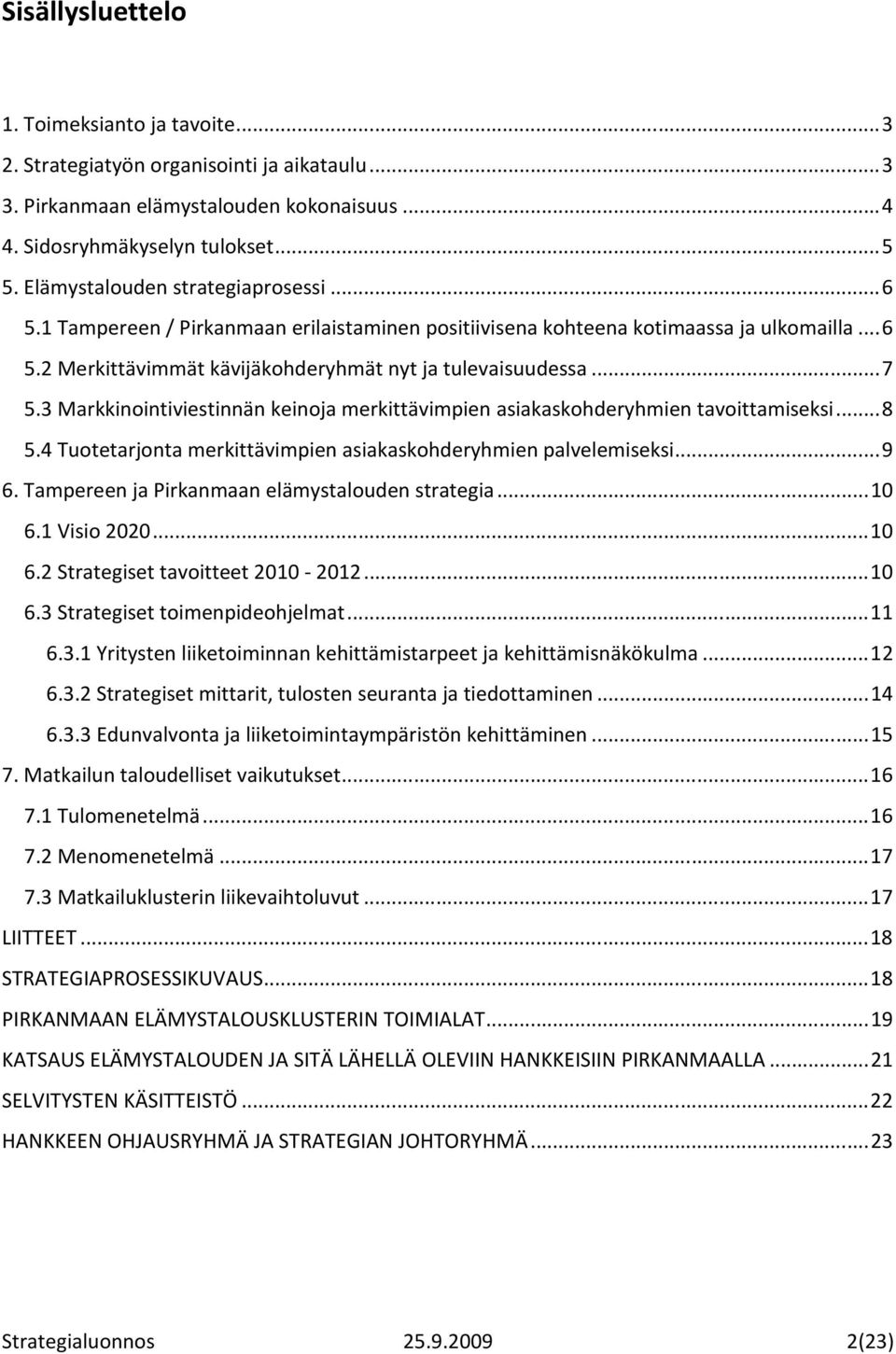 3 Markkinointiviestinnän keinoja merkittävimpien asiakaskohderyhmien tavoittamiseksi...8 5.4 Tuotetarjonta merkittävimpien asiakaskohderyhmien palvelemiseksi...9 6.