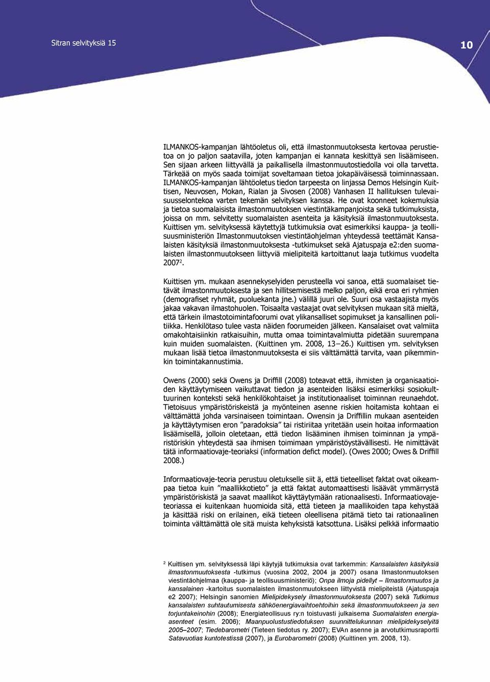 ILMANKOS-kampanjan lähtöoletus tiedon tarpeesta on linjassa Demos Helsingin Kuittisen, Neuvosen, Mokan, Rialan ja Sivosen (2008) Vanhasen II hallituksen tulevaisuusselontekoa varten tekemän