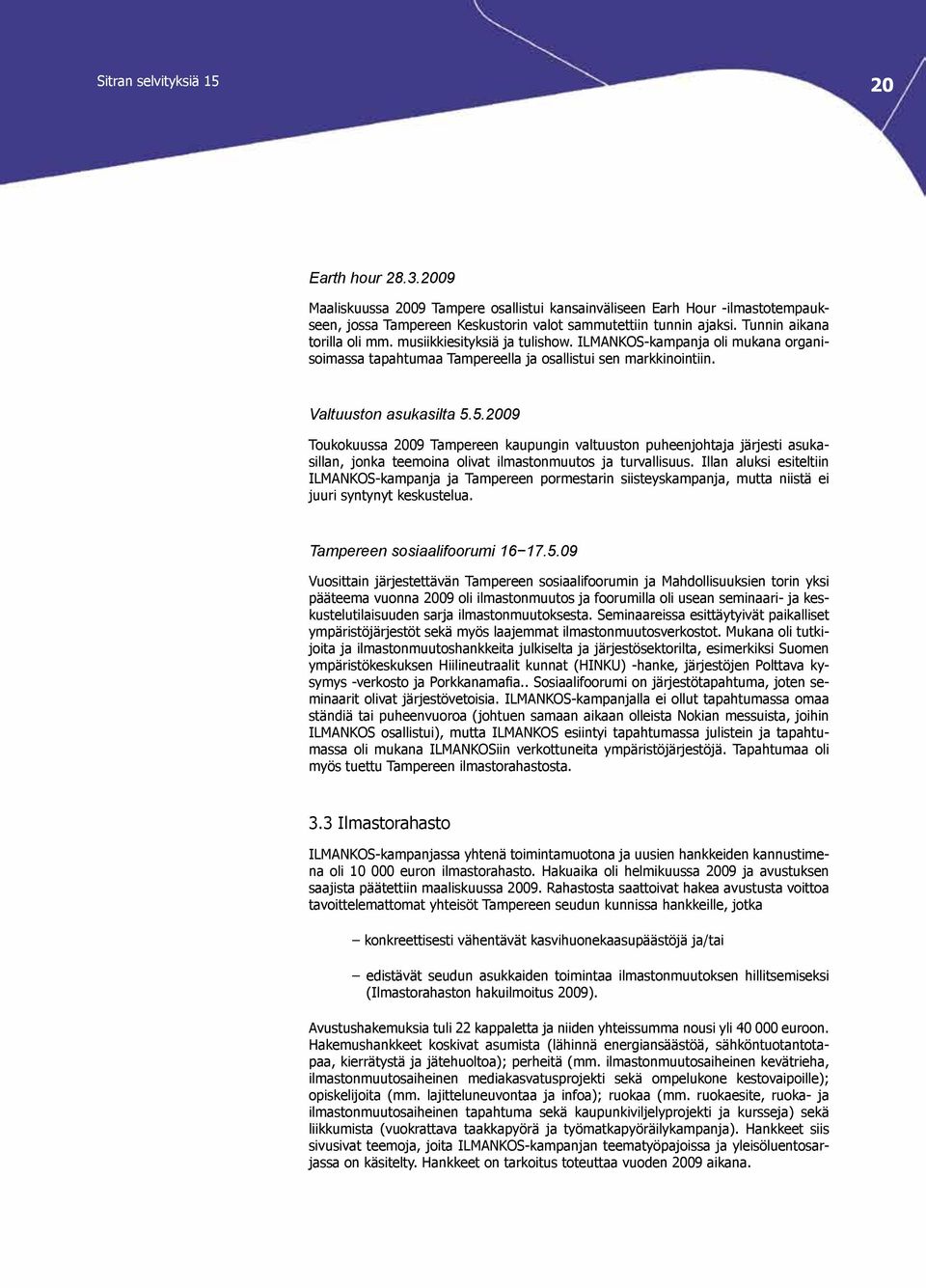 5.2009 Toukokuussa 2009 Tampereen kaupungin valtuuston puheenjohtaja järjesti asukasillan, jonka teemoina olivat ilmastonmuutos ja turvallisuus.