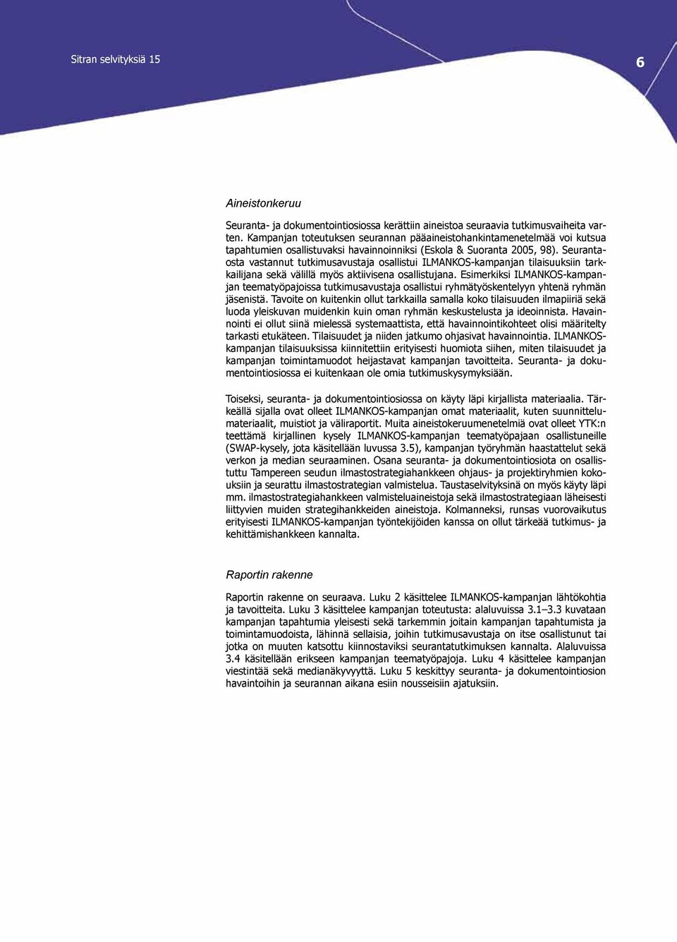 Seurantaosta vastannut tutkimusavustaja osallistui ILMANKOS-kampanjan tilaisuuksiin tarkkailijana sekä välillä myös aktiivisena osallistujana.